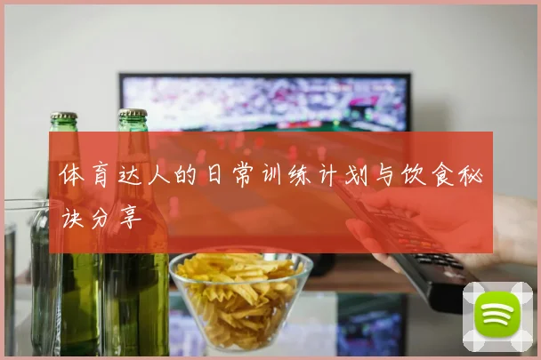 体育达人的日常训练计划与饮食秘诀分享