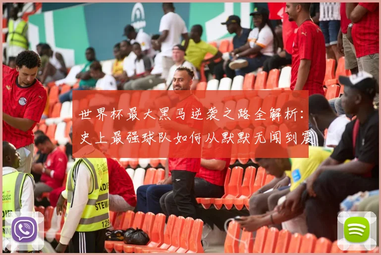 世界杯最大黑马逆袭之路全解析：史上最强球队如何从默默无闻到震惊世界