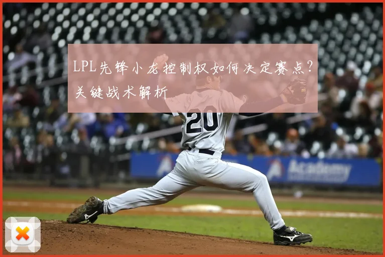 LPL先锋小龙控制权如何决定赛点？关键战术解析