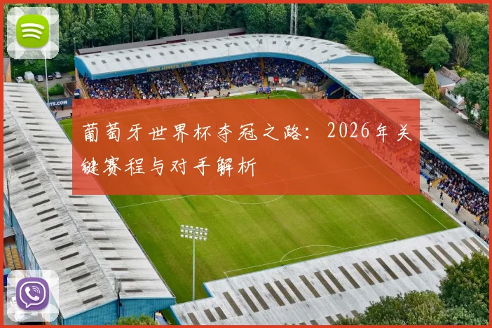 葡萄牙世界杯夺冠之路：2026年关键赛程与对手解析
